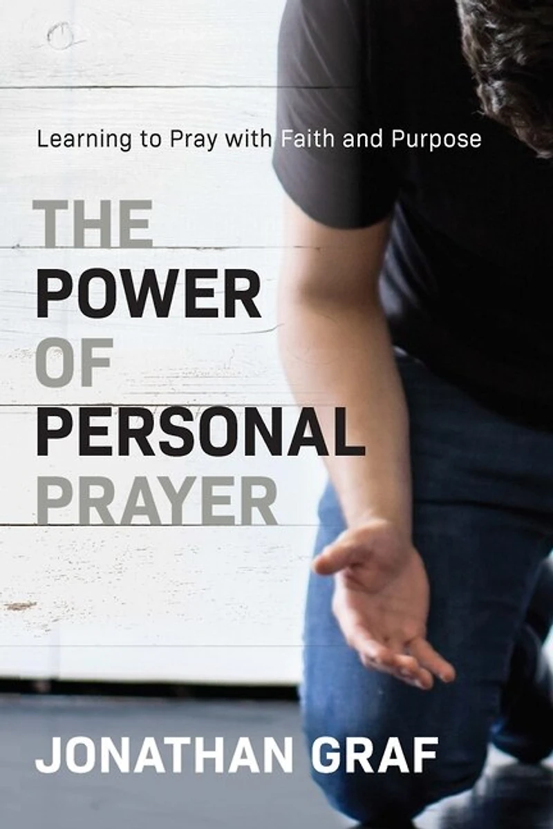 The Power Of Personal Prayer: Learning To Pray With Faith And Purpose