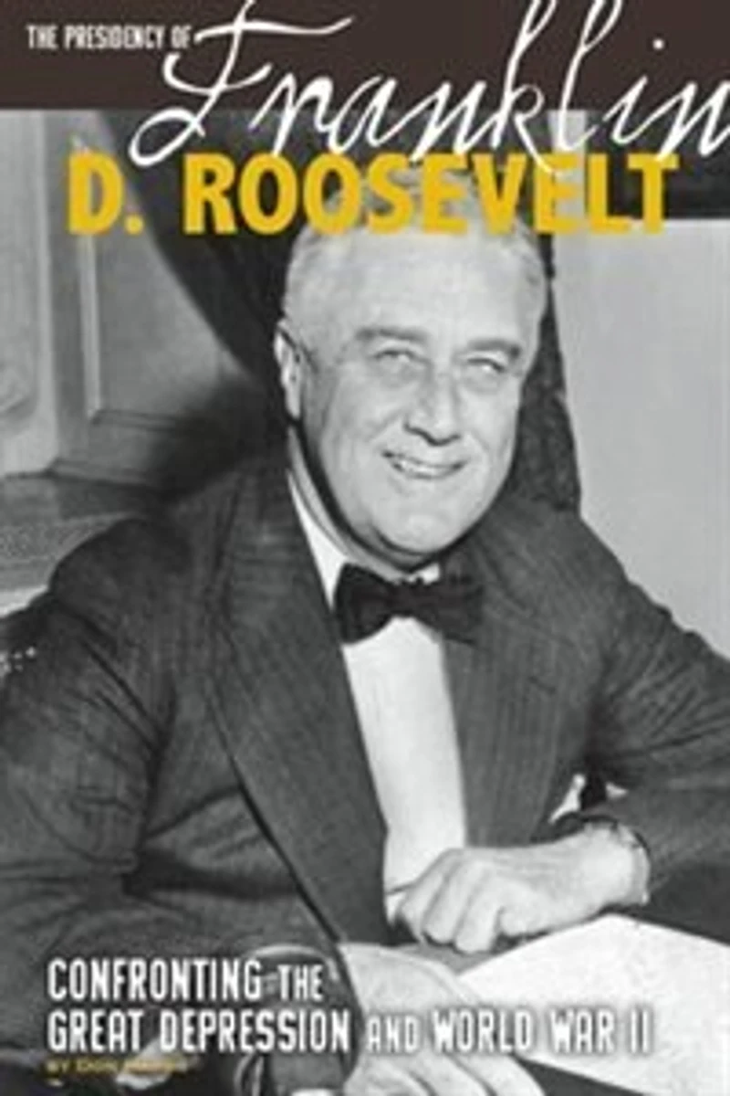 The Presidency of Franklin D. Roosevelt: Confronting the Great Depression and World War II