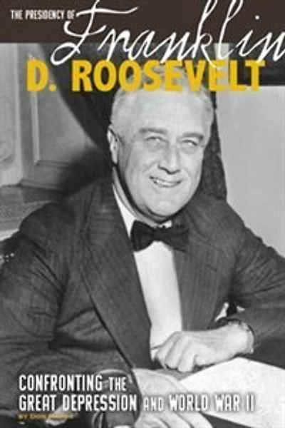 The Presidency of Franklin D. Roosevelt: Confronting the Great Depression and World War II