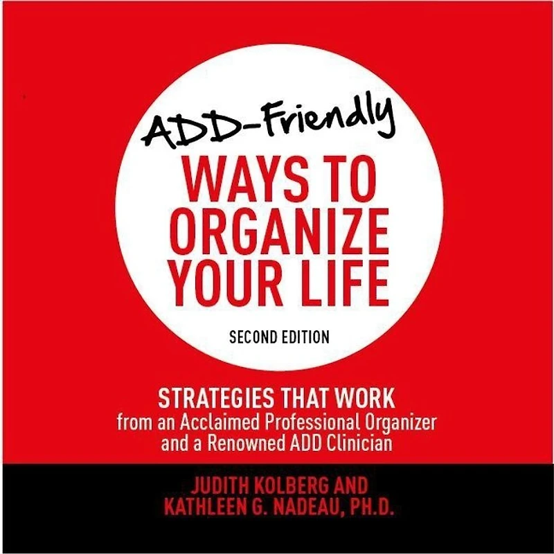 ADD-Friendly Ways to Organize Your Life Second Edition: Strategies That Work from an Acclaimed Professional Organizer and a Renowned ADD Clinician