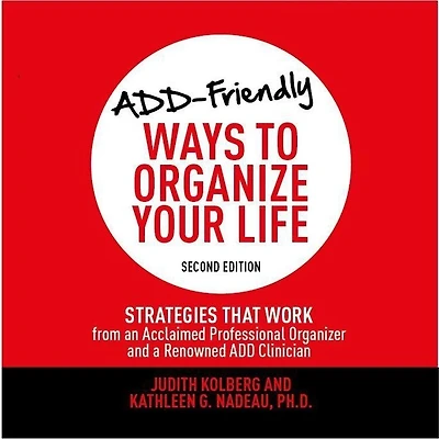ADD-Friendly Ways to Organize Your Life Second Edition: Strategies That Work from an Acclaimed Professional Organizer and a Renowned ADD Clinician
