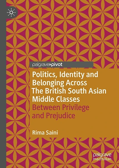 Politics, Identity and Belonging Across The British South Asian Middle Classes: Between Privilege Prejudice