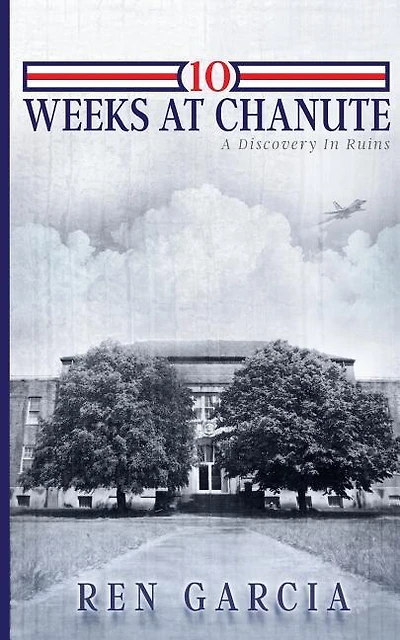10 Weeks at Chanute: A Discovery in Ruins