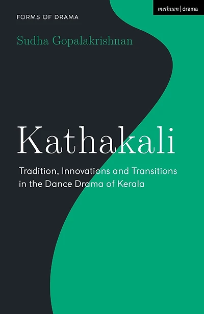 Kathakali: Tradition, Innovations and Transitions in the Dance Drama of Kerala
