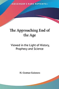 The Approaching End of the Age: Viewed in the Light of History, Prophecy and Science
