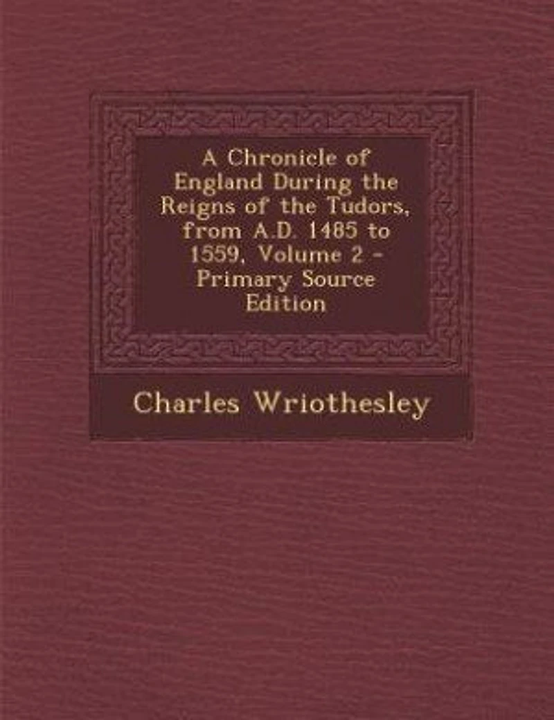 A Chronicle of England During the Reigns Tudors, From A.D. 1485 to 1559; Volume 2