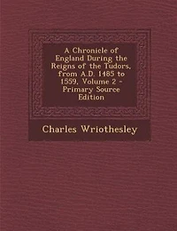 A Chronicle of England During the Reigns Tudors, From A.D. 1485 to 1559; Volume 2
