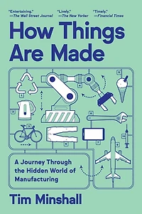 How Things Are Made: A Journey Through the Hidden World of Manufacturing