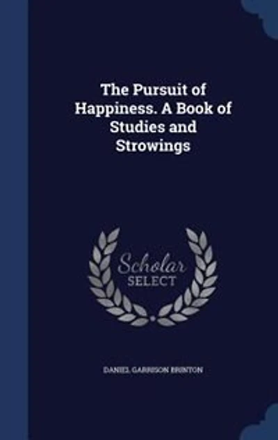 The Pursuit of Happiness: A Book Studies and Strowings (Classic Reprint)