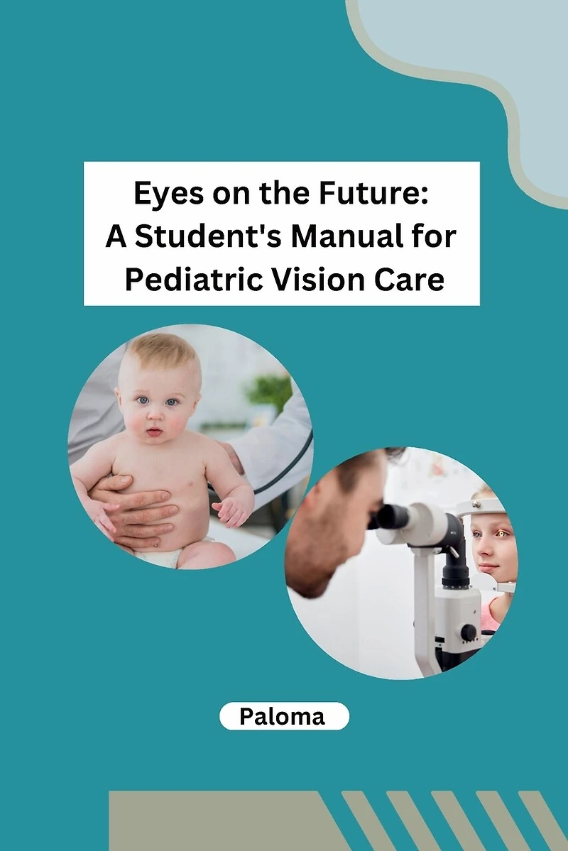 Eyes on the Future: A Student's Manual for Pediatric Vision Care