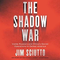 The Shadow War: Inside Russia's And China's Secret Operations To Defeat America