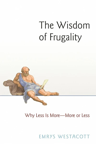 The Wisdom of Frugality: Why Less Is More - or