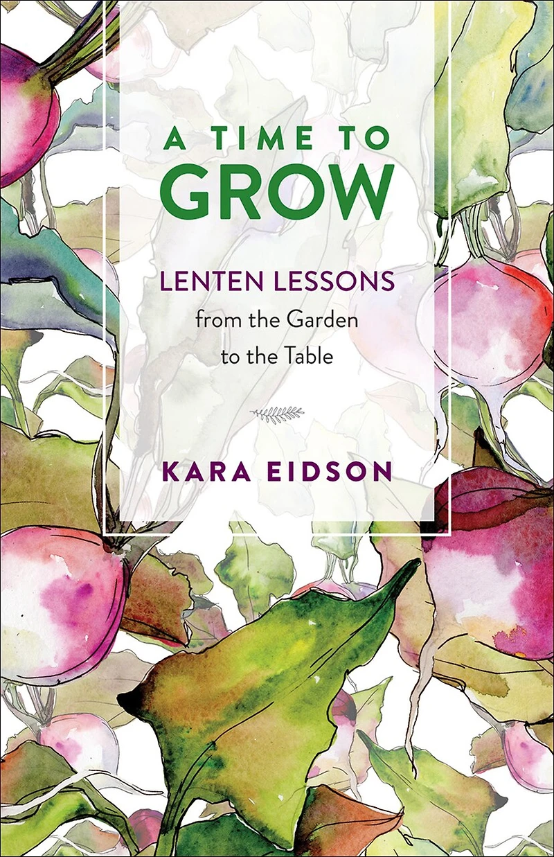 A Time to Grow: Lenten Lessons from the Garden Table