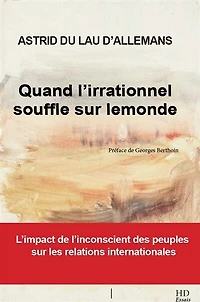 Quand l'irrationnel souffle sur le monde: l'impact de l'inconscient des peuples sur les relations internationales