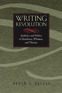 Writing Revolution: Aesthetics and Politics Hawthorne, Whitman, Thoreau