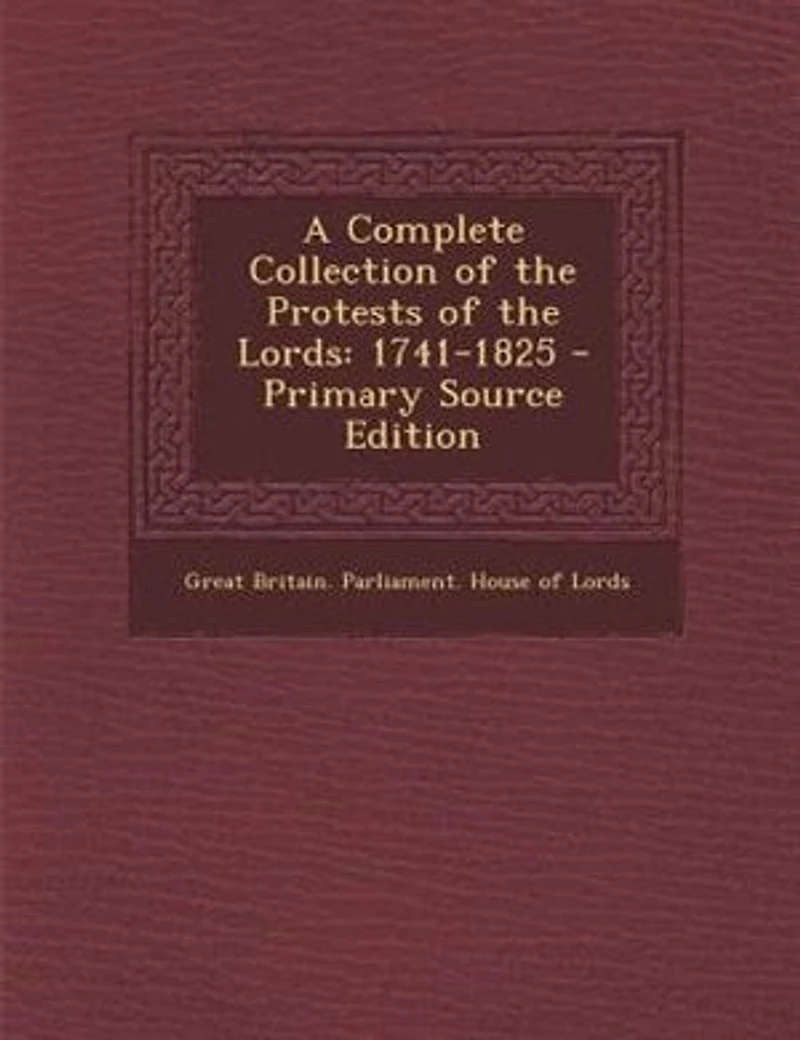 A Complete Collection of the Protests Lords: 1741-1825