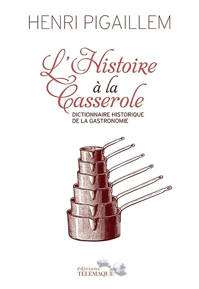 L' histoire à la casserole: dictionnaire historique de la gastronomie
