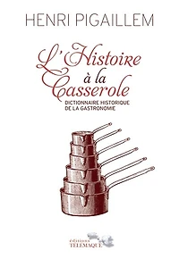 L' histoire à la casserole: dictionnaire historique de la gastronomie