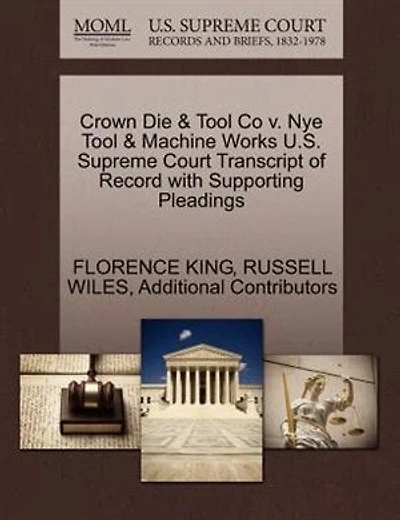 Crown Die & Tool Co V. Nye Tool & Machine Works U.s. Supreme Court Transcript Of Record With Supporting Pleadings