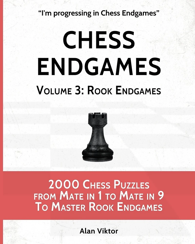 Chess Endgames, Volume 3: Rook Endgames: 2000 Chess Puzzles from Mate in 1 to Mate in 9 To Master Rook Endgames