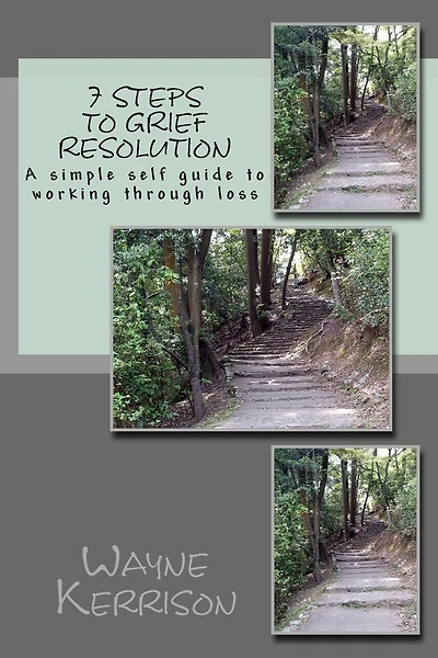 7 Steps to Grief Resolution: A simple self guide to working through loss