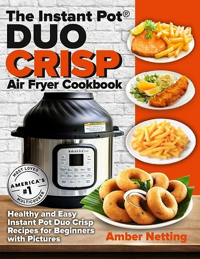 The Instant Pot(R) DUO CRISP Air Fryer Cookbook: Healthy and Easy Instant Pot Duo Crisp Recipes for Beginners with Pictures