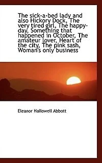 The Sick-a-bed Lady: And Also, Hickory Dock, Very Tired Girl, Happy-day, Something That Happened October,