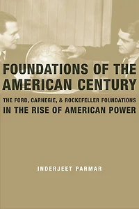 Foundations of the American Century: Ford, Carnegie, and Rockefeller Rise Power