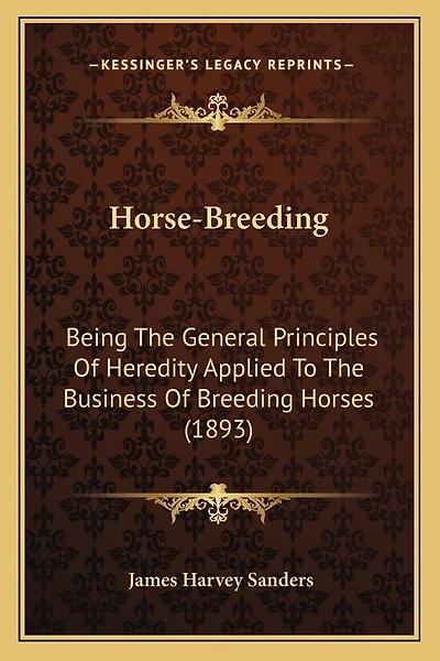 Horse-Breeding: Being The General Principles Of Heredity Applied To The Business Of Breeding Horses (1893)