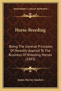 Horse-Breeding: Being The General Principles Of Heredity Applied To The Business Of Breeding Horses (1893)