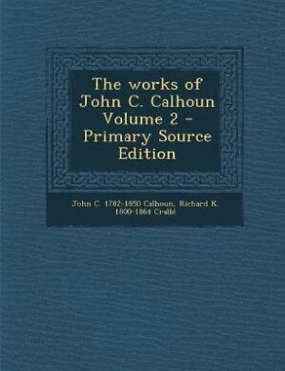The works of John C. Calhoun Volume 2 - Primary Source Edition