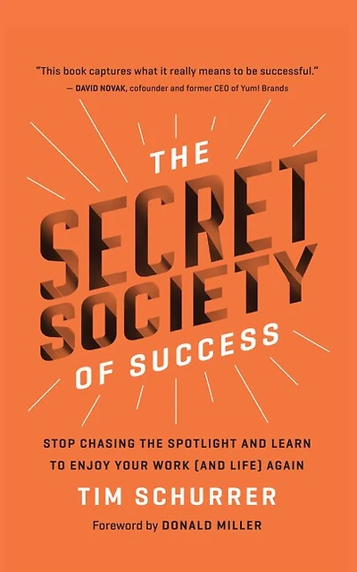 The Secret Society Of Success: Stop Chasing The Spotlight And Learn To Enjoy Your Work (and Life) Again