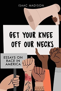 Get Your Knee Off Our Necks: Essays On Race In America