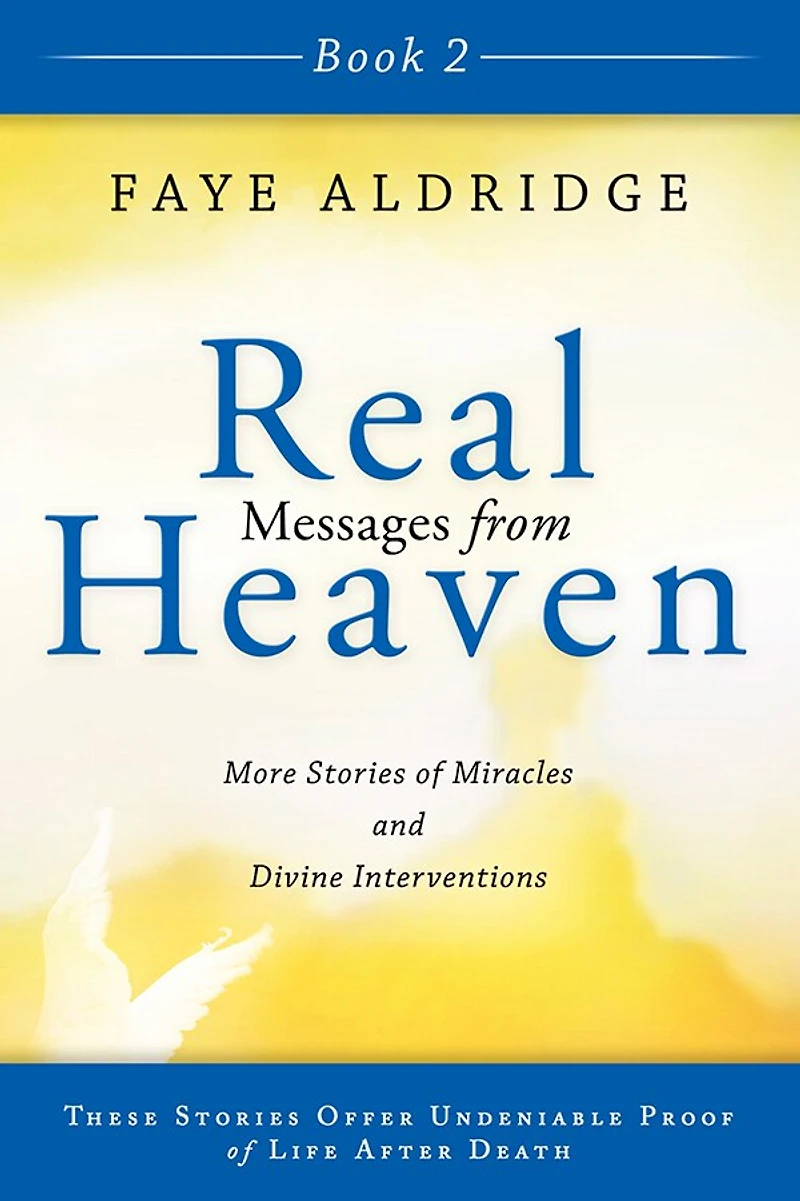 Real Messages From Heaven Book 2: More Stories Of Miracles And Divine Interventions