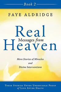 Real Messages From Heaven Book 2: More Stories Of Miracles And Divine Interventions