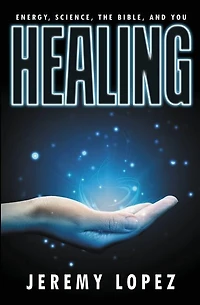 Healing: Energy, the Bible, Science, and You
