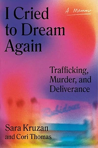 I Cried to Dream Again: Trafficking, Murder, and Deliverance -- A Memoir