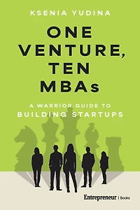 One Venture, Ten MBAs: A Warrior Guide to Building Startups