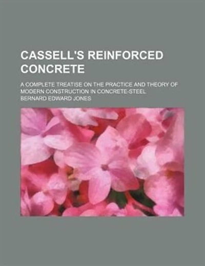 Cassell's reinforced concrete; a complete treatise on the practice and theory of modern construction in concrete-steel