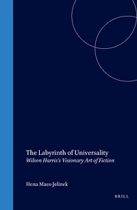 The Labyrinth of Universality: Wilson Harris’s Visionary Art of Fiction
