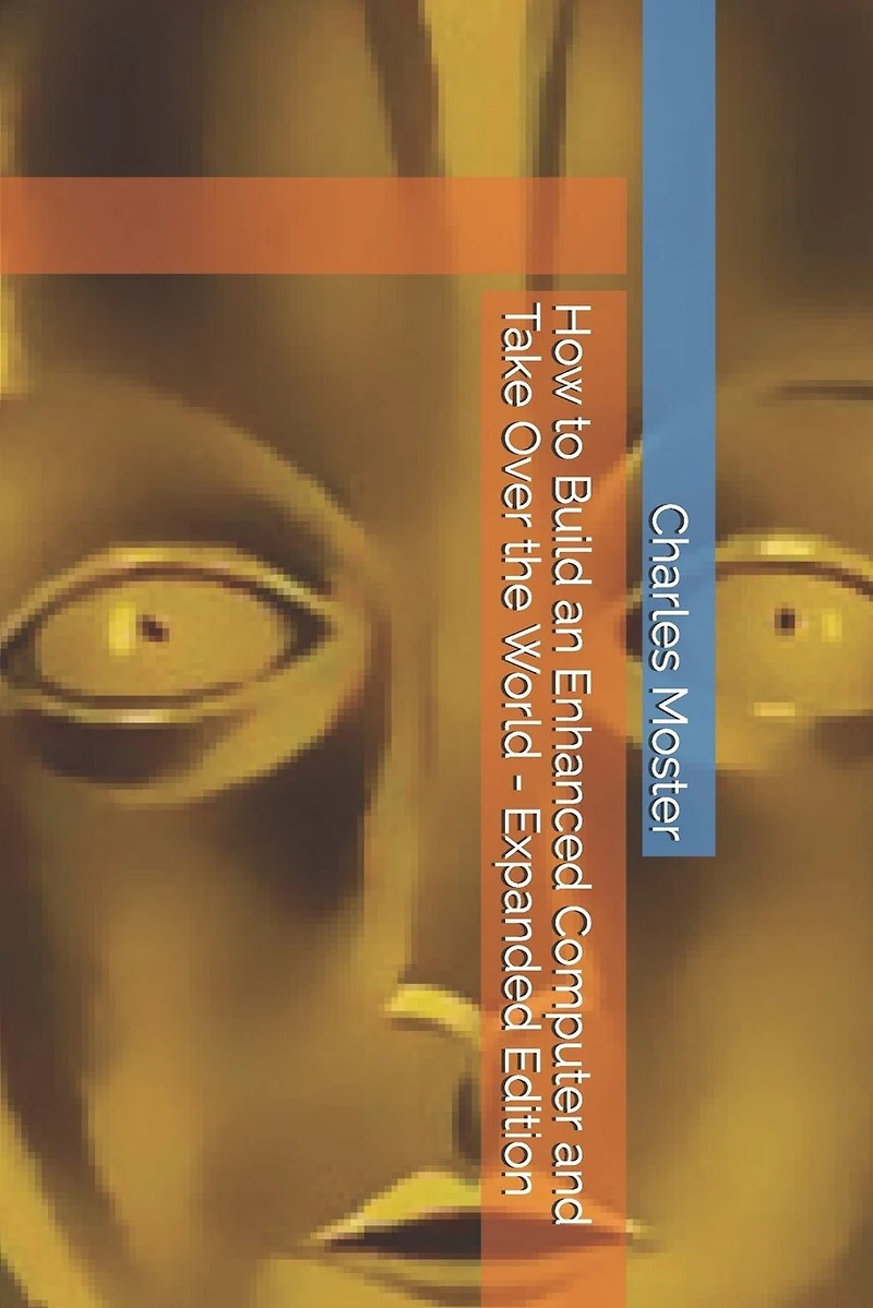 How to Build an Enhanced Computer and Take Over the World - Expanded Edition