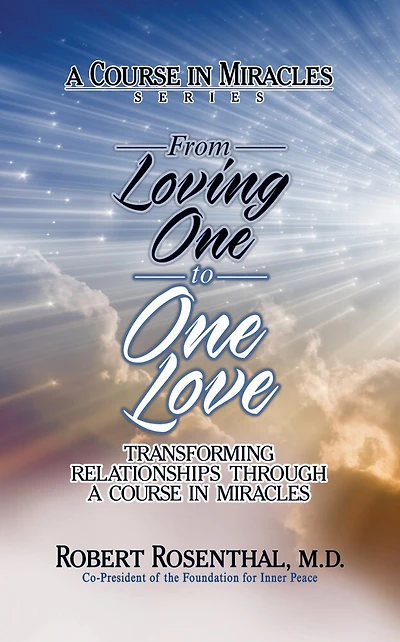 From Loving One To Love: Transforming Relationships Through A Course Miracles