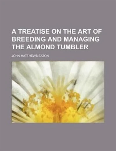 A Treatise on the Art of Breeding and Managing Almond Tumbler (Classic Reprint)