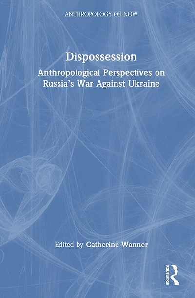 Dispossession: Anthropological Perspectives on Russia's War Against Ukraine