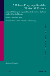 A Hebrew Encyclopedia of the Thirteenth Century. Natural Philosophy in Judah ben Solomon ha-Cohen’s Midrash ha-Ḥokhmah.: Edition, Translation, Study. Officina Philosophica Hebraica Volume 3
