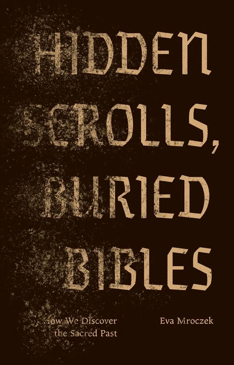 Hidden Scrolls, Buried Bibles: How We Discover the Sacred Past