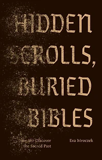 Hidden Scrolls, Buried Bibles: How We Discover the Sacred Past