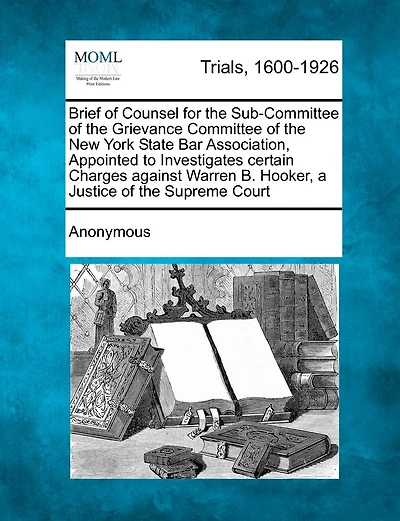 Brief Of Counsel For The Sub-committee Of The Grievance Committee Of The New York State Bar Association, Appointed To Investigates Certain Charges Against Warren B. Hooker, A Justice Of The Supreme Court
