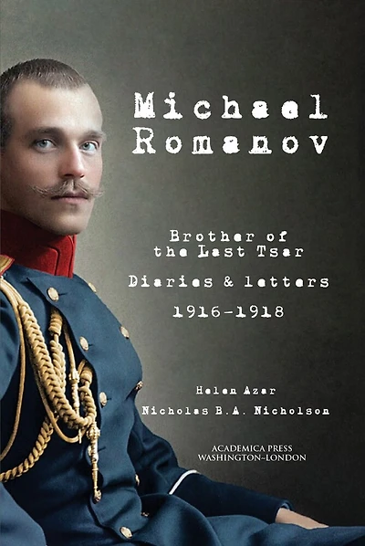 Michael Romanov: Brother Of The Last Tsar, Diaries And Letters, 1916-1918