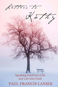 Letters to Kathy: Speaking Faith into Life and Life into Faith